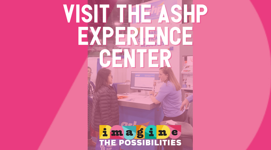 Visit the ASHP Experience Center (Booth 1101)