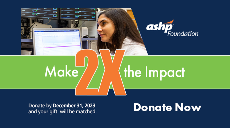 ASHP Foundation - Make 2X the impact. Donate Now.